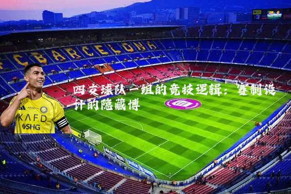 四支球队一组的竞技逻辑：赛制设计的隐藏博弈