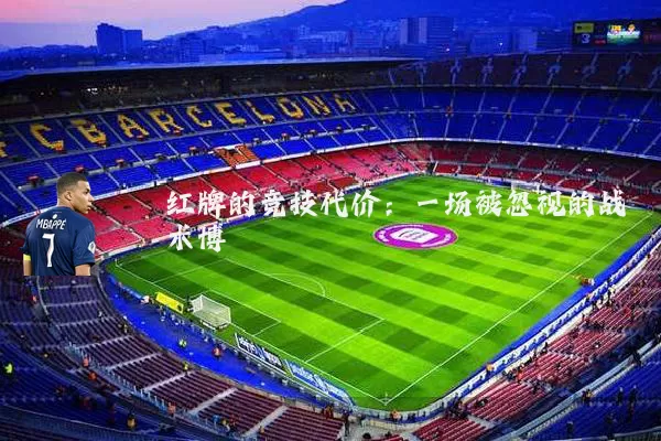 红牌的竞技代价:一场被忽视的战术博弈
