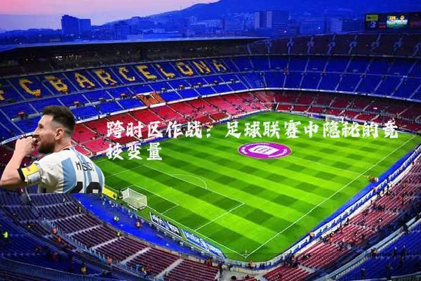 跨时区作战：足球联赛中隐秘的竞技变量