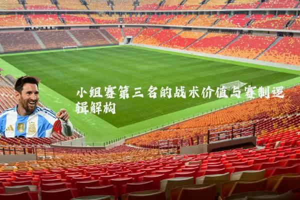 小组赛第三名的战术价值与赛制逻辑解构