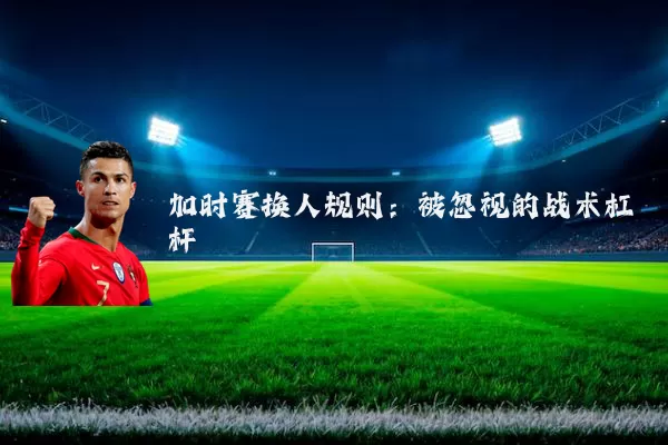 加时赛换人规则:被忽视的战术杠杆