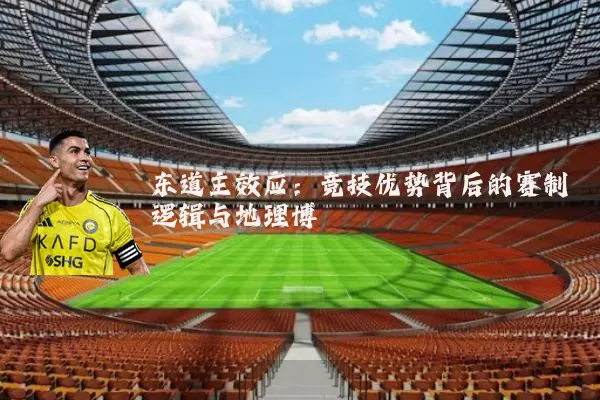 东道主效应：竞技优势背后的赛制逻辑与地理博弈