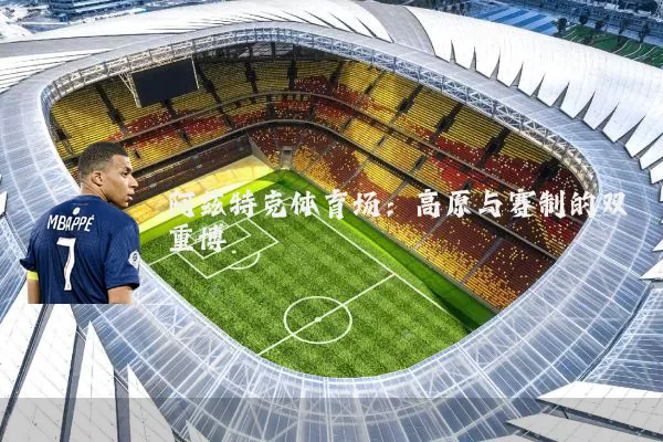 阿兹特克体育场：高原与赛制的双重博弈