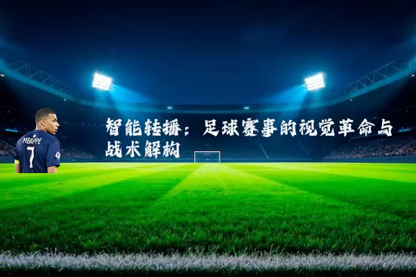 智能转播:足球赛事的视觉革命与战术解构